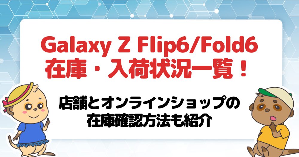 Galaxy Z Flip6Fold6の在庫・入荷状況一覧!店舗とオンラインショップの在庫確認方法も紹介