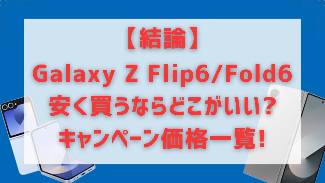 結論 | Galaxy Z Flip6/Fold6を安く買うならどこがいい?キャンペーン価格一覧