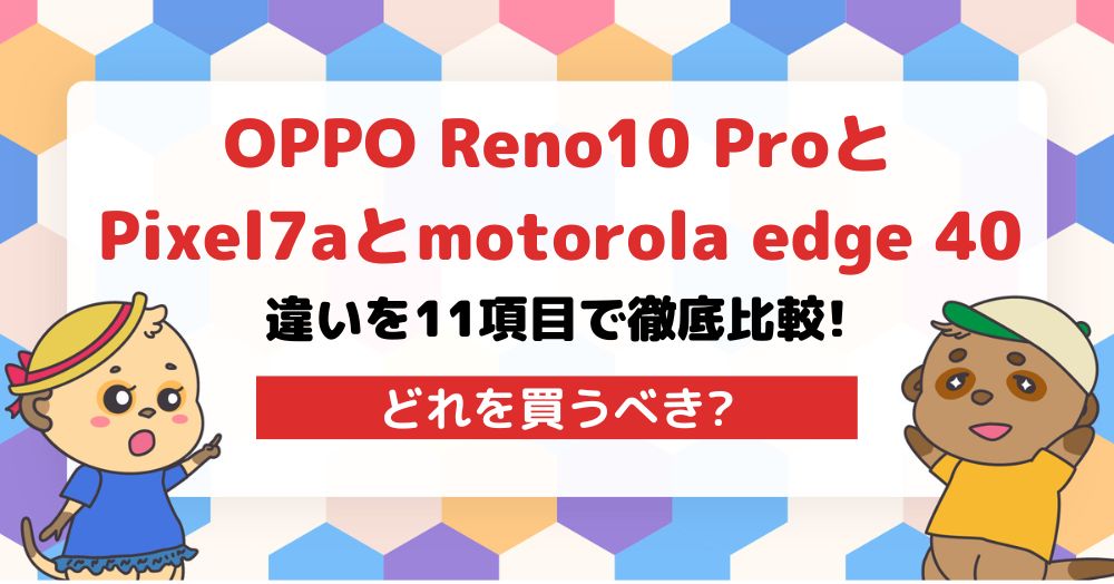 OPPO Reno10 ProとPixel7aとmotorola edge 40の違い