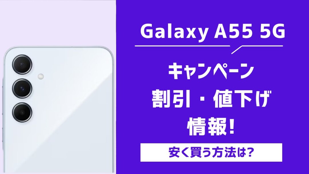 Galaxy A55 5Gのキャンペーン価格が超絶お得!値下げ情報や安く買う方法も紹介