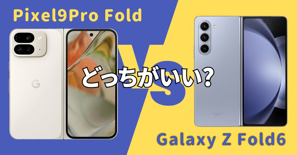 Pixel9Pro FoldとGalaxy Z Fold6の違い