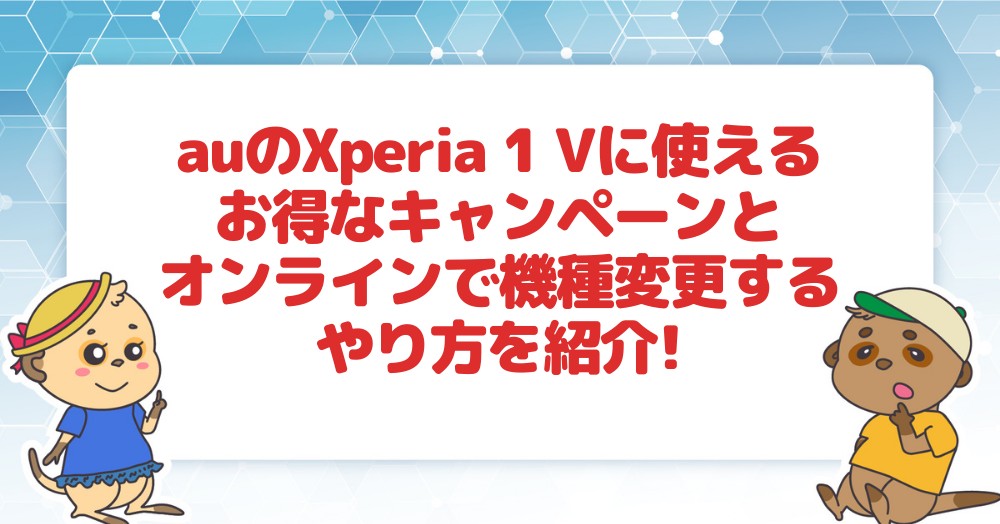 auのXperia 1 Vに使えるお得なキャンペーンとオンラインで機種変更するやり方を紹介!