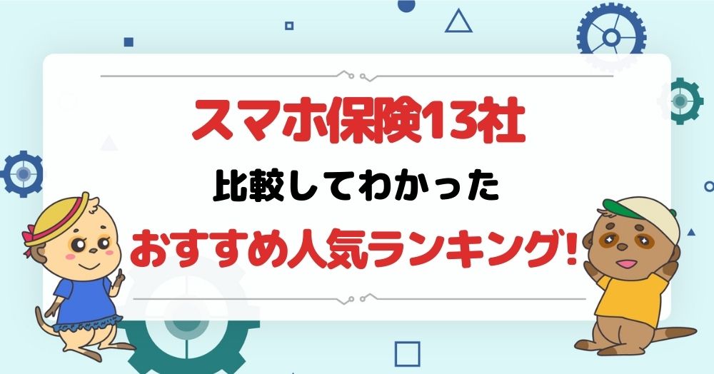 スマホ保険13社を比較してわかったおすすめ人気ランキング!