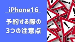 iPhone16を予約する際の3つの注意点