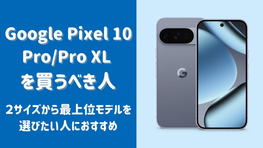 Google Pixel 10 Pro/Pro XLを買うべき人
