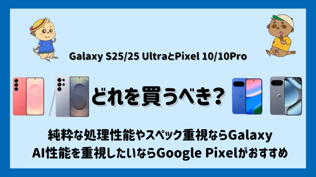 Galaxy S25/S25 UltraとGoogle Pixel 10/10 Proの比較 どれを買うべき