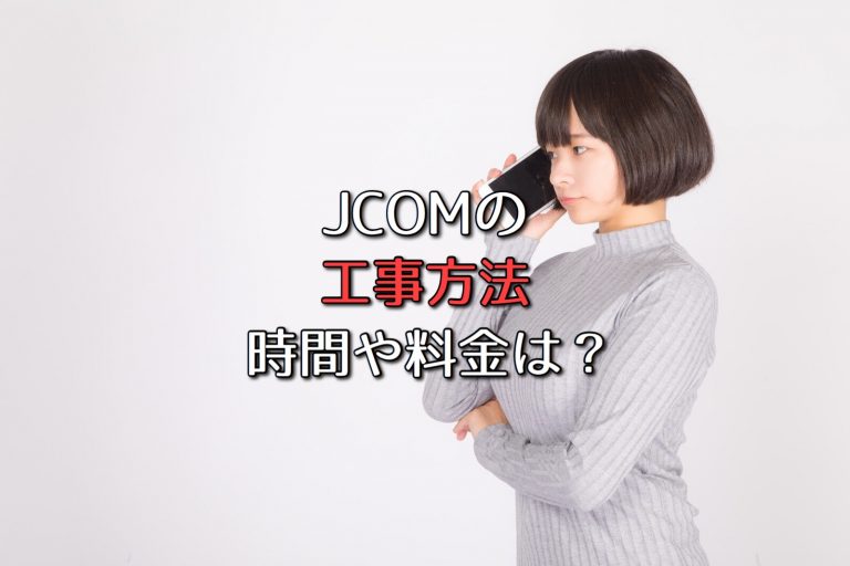 JCOMはどんな工事をする?料金や時間、内容を分かりやすく解説!