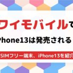 ワイモバイルでiPhone13は発売される？SIMフリー端末は使える？