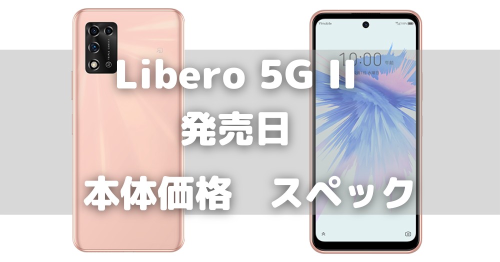 ワイモバイル Libero 5G II 発表!発売日・スペック・価格・前モデル 