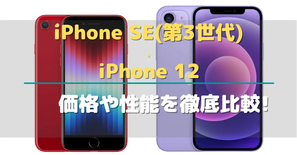 iPhoneSE3(第3世代)とiPhone12の違いを10項目で徹底比較!買うなら