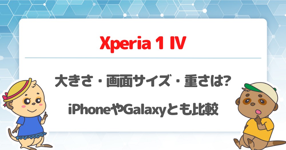 Xperia 1 IVの大きさ・画面サイズ・重さは?iPhone・Galaxyとも比較