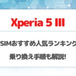 SIMフリーのXperia 5 IIIにおすすめな格安SIMをランキングで紹介 | 乗り換え手順も解説