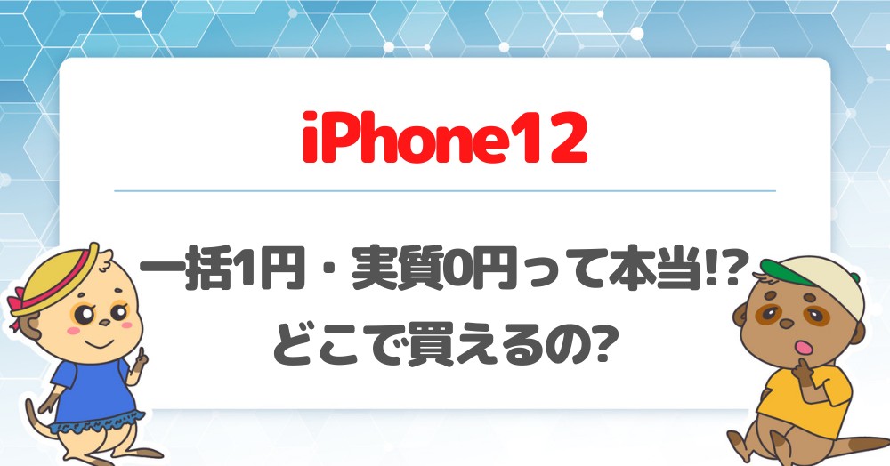 MNP(乗り換え)でiPhone12が一括1円・実質0円!?どこで買えるの?【ドコモ・au・ソフトバンク】