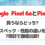 どっちが買い?Google Pixel 6aとPixel 6の違いを7項目で徹底比較してみた!