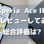 【実機レビュー】Xperia Ace IIIを激辛評価!10項目を調査してわかった買うべき理由