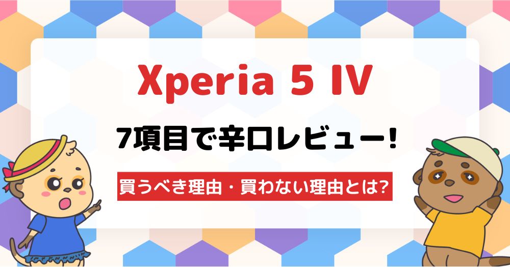 【実機レビュー】Xperia 5 IVを7項目で辛口評価!買うべき理由・買わない理由とは?