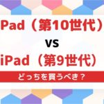 どっちが買いiPad(第10世代) と(第9世代)の違いを徹底解説