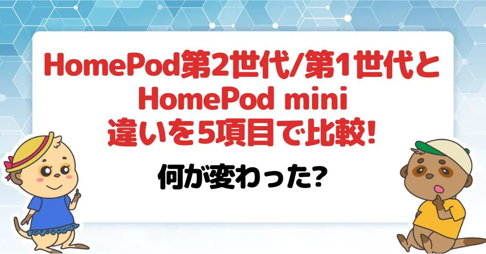 2/3発売】HomePod第2世代/第1世代とHomePod miniの違いを5項目で比較