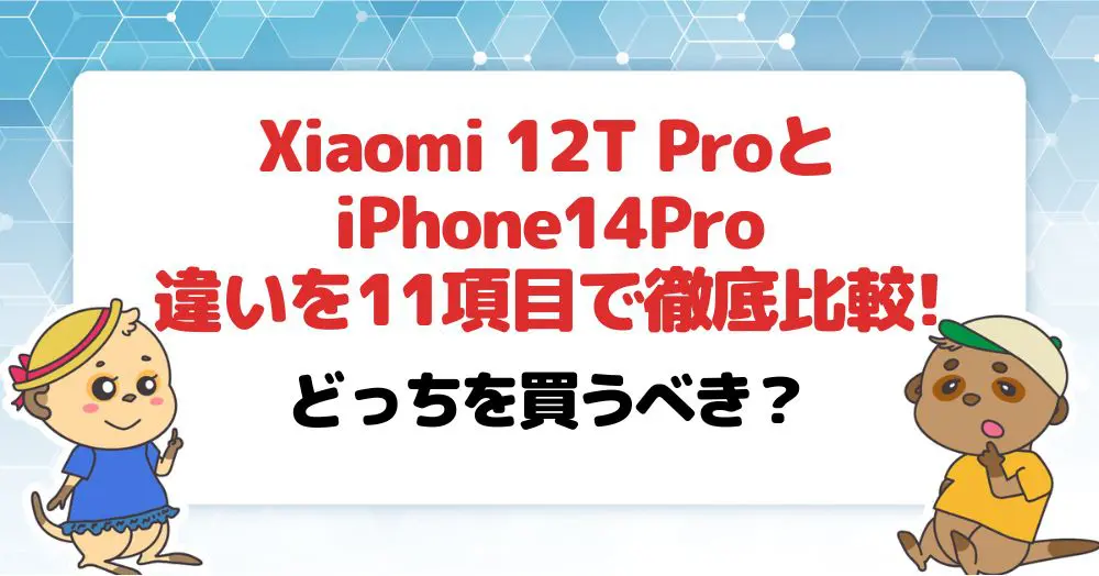 Xiaomi 12T ProとiPhone14Proの違いを11項目で徹底比較!どっちを買う