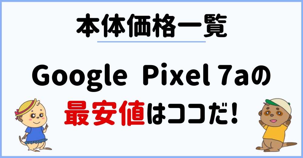 【結論】Google Pixel 7aの最安値はココだ!本体価格一覧