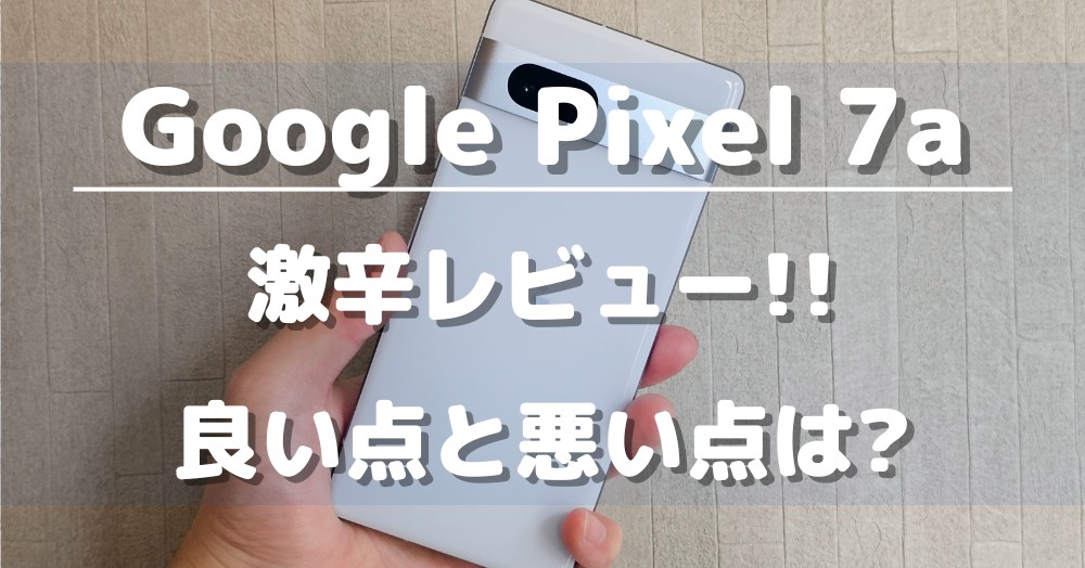 コスパ暴力】Pixel 7aを11項目で激辛レビュー!買うべき理由と買わない理由は? iPhone大陸