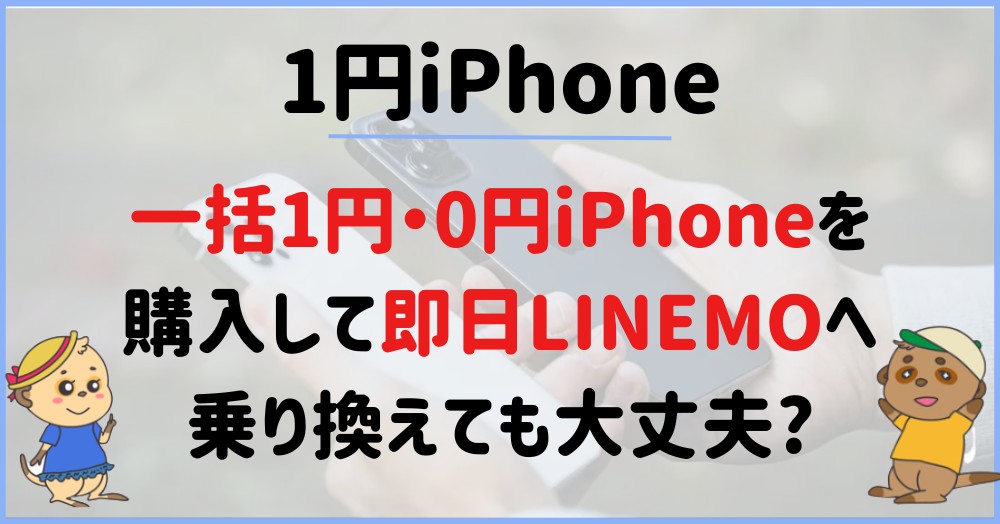 1円・0円iPhoneを購入して即日LINEMOへ乗り換えても大丈夫?