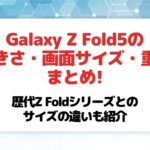 Galaxy Z Fold5の大きさ・画面サイズ・重さまとめ!歴代Z Foldシリーズとのサイズの違いも紹介
