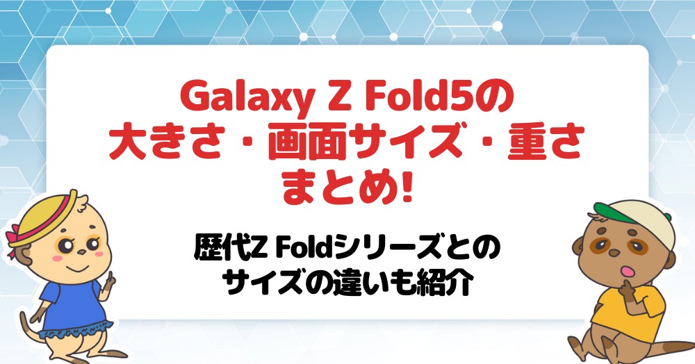 Galaxy Z Fold5の大きさ・画面サイズ・重さまとめ!歴代Z Foldシリーズとのサイズの違いも紹介