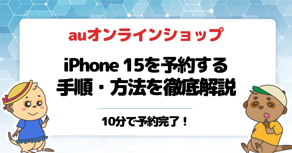 auオンラインショップでiPhone 15を予約する方法・手順を徹底解説
