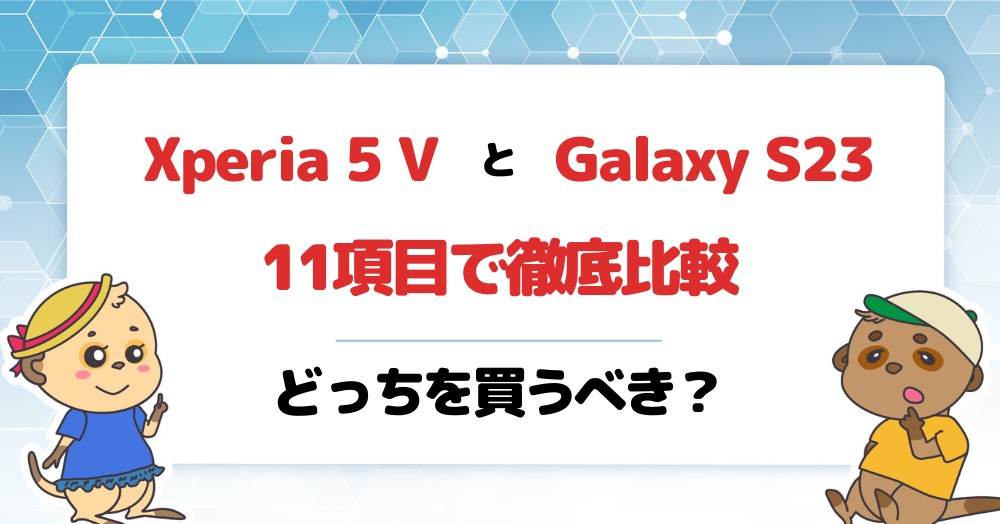 Xperia 5 VとGalaxy S23のスペックの違い11項目で徹底比較!どっちを買うべき