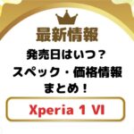 Xperia 1 VIの発売日・価格・スペックをリーク情報を参考に紹介