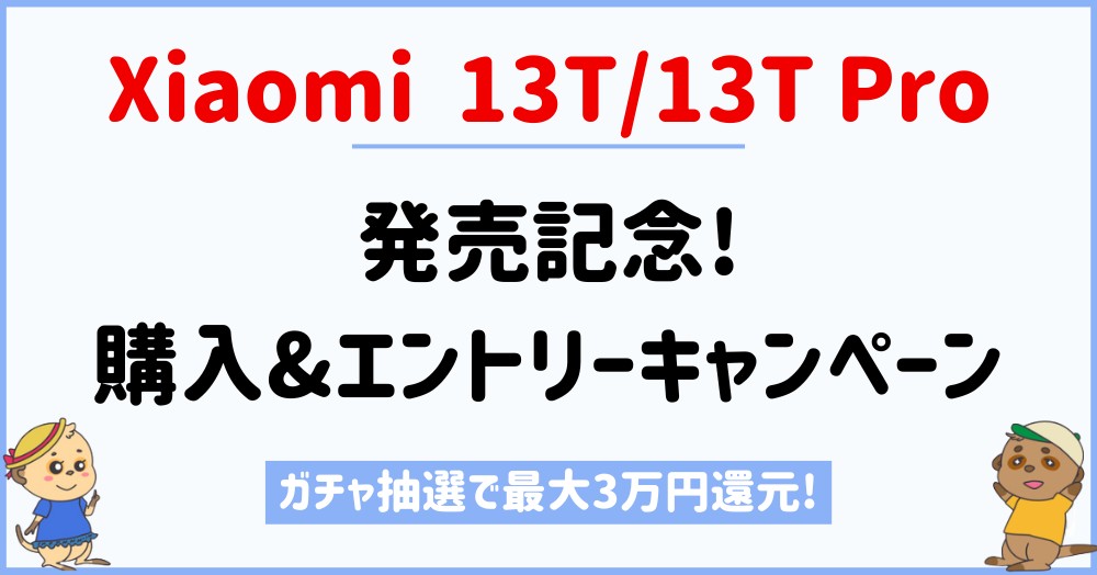 Xiaomi 13T/13T Pro発売記念!購入&エントリーキャンペーン【au/UQ/ソフトバンク/IIJmio】