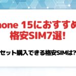 iPhone 15におすすめの格安SIM7選!セット購入できる格安SIMは?