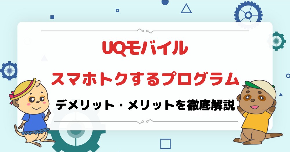 UQモバイルスマホトクするプログラムのデメリット!返却方法も紹介