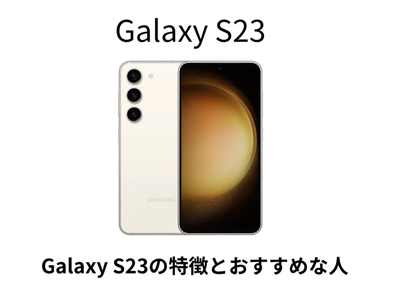 Galaxy S23の特徴とおすすめな人