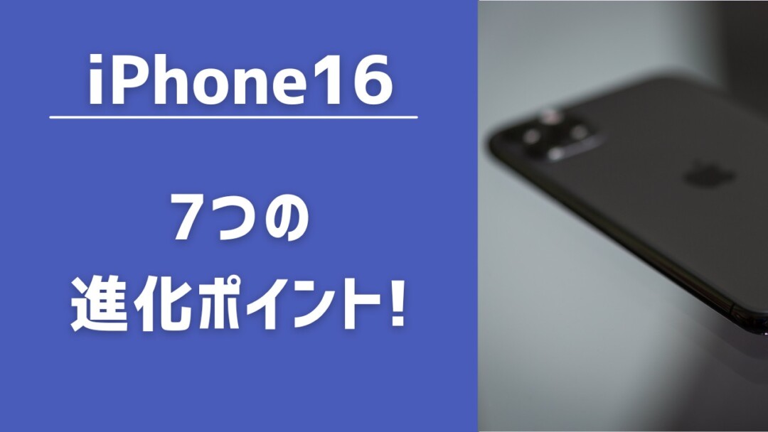 iPhone16の7つの進化ポイント