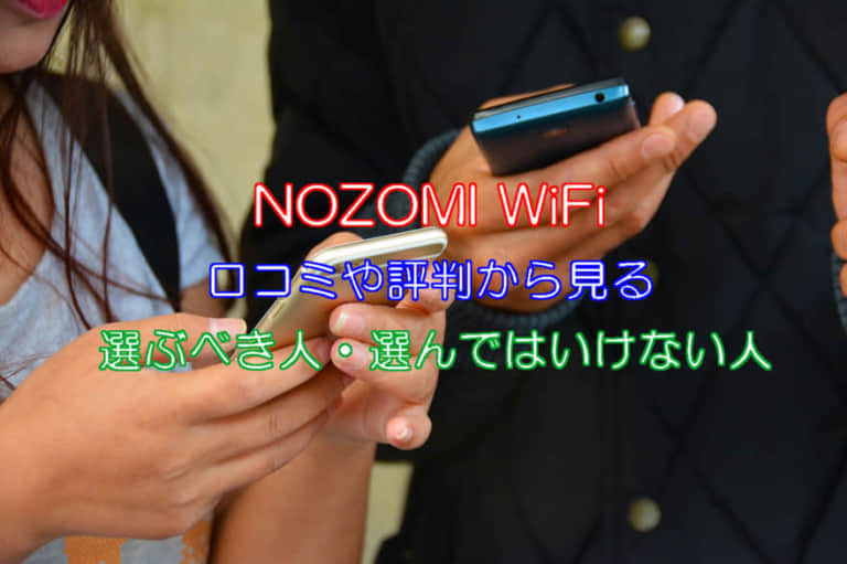 NOZOMI WiFiの口コミ・評判に要注意！選ぶべき人・選んではいけない人の特徴を徹底解説！