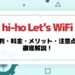 hi-ho Let’s WiFiの評判は？料金・メリット・注意点を徹底解説！